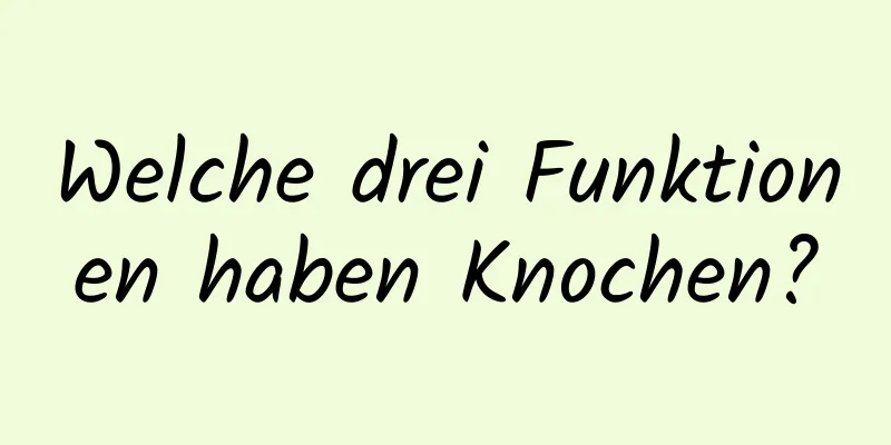 Welche drei Funktionen haben Knochen?