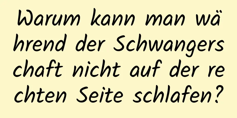Warum kann man während der Schwangerschaft nicht auf der rechten Seite schlafen?