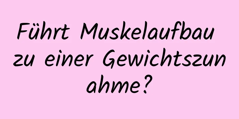 Führt Muskelaufbau zu einer Gewichtszunahme?
