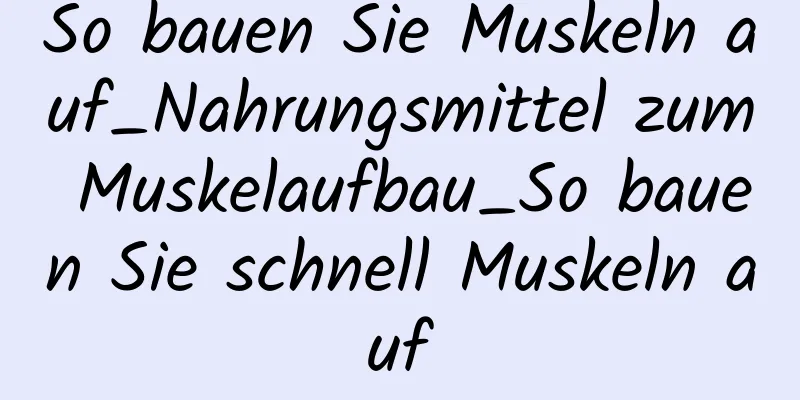 So bauen Sie Muskeln auf_Nahrungsmittel zum Muskelaufbau_So bauen Sie schnell Muskeln auf