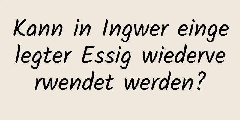 Kann in Ingwer eingelegter Essig wiederverwendet werden?