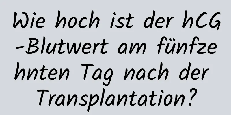 Wie hoch ist der hCG-Blutwert am fünfzehnten Tag nach der Transplantation?