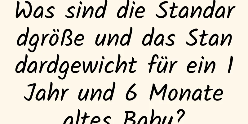 Was sind die Standardgröße und das Standardgewicht für ein 1 Jahr und 6 Monate altes Baby?