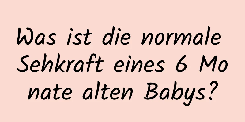 Was ist die normale Sehkraft eines 6 Monate alten Babys?