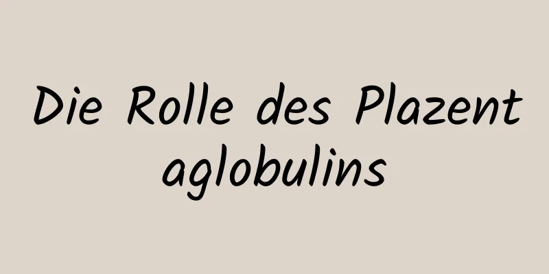 Die Rolle des Plazentaglobulins