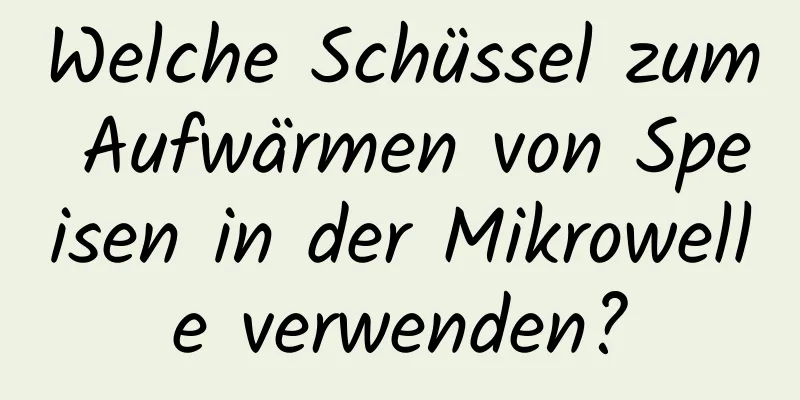 Welche Schüssel zum Aufwärmen von Speisen in der Mikrowelle verwenden?