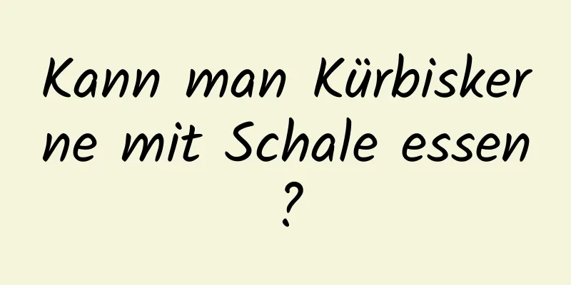 Kann man Kürbiskerne mit Schale essen?
