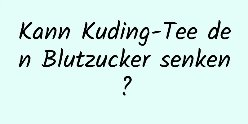 Kann Kuding-Tee den Blutzucker senken?