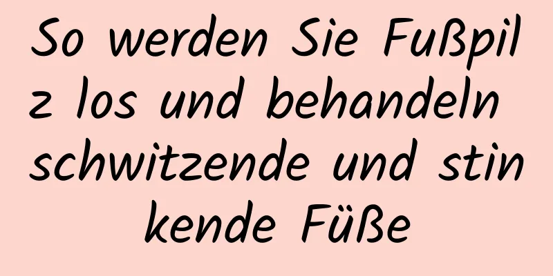 So werden Sie Fußpilz los und behandeln schwitzende und stinkende Füße