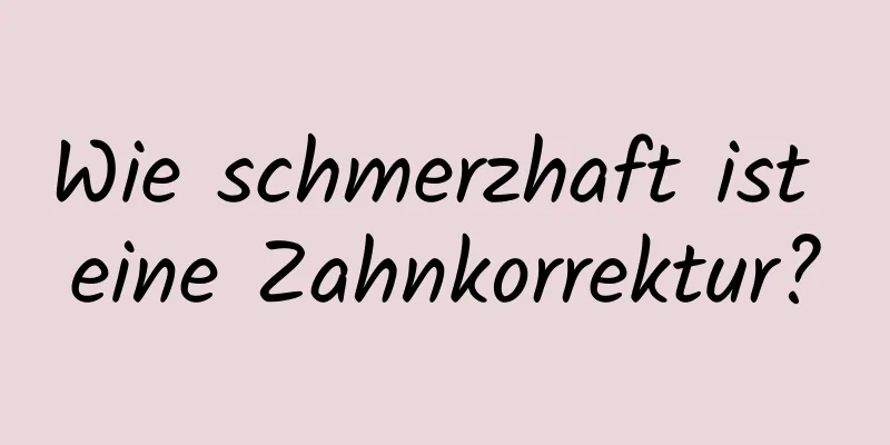 Wie schmerzhaft ist eine Zahnkorrektur?
