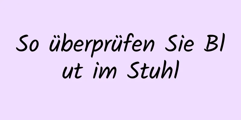 So überprüfen Sie Blut im Stuhl