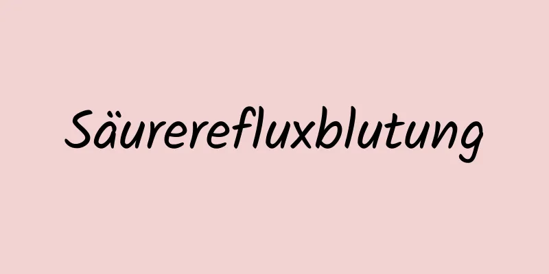 Säurerefluxblutung