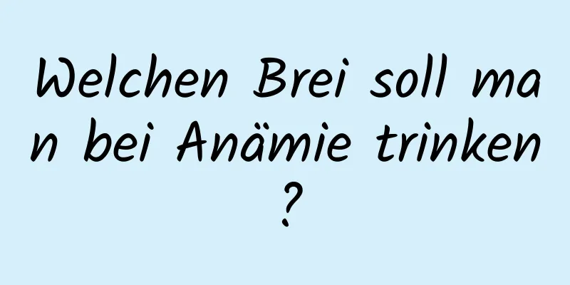 Welchen Brei soll man bei Anämie trinken?