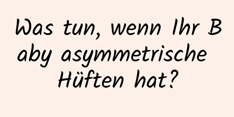 Was tun, wenn Ihr Baby asymmetrische Hüften hat?