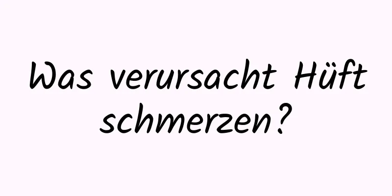 Was verursacht Hüftschmerzen?