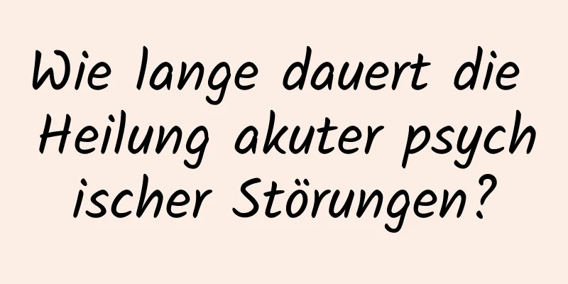 Wie lange dauert die Heilung akuter psychischer Störungen?