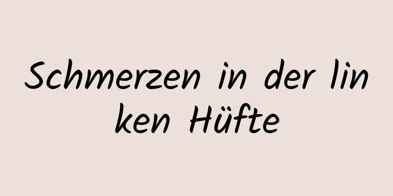 Schmerzen in der linken Hüfte
