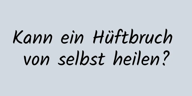 Kann ein Hüftbruch von selbst heilen?