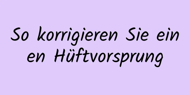 So korrigieren Sie einen Hüftvorsprung
