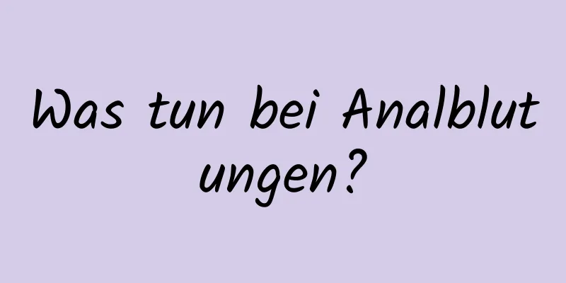 Was tun bei Analblutungen?