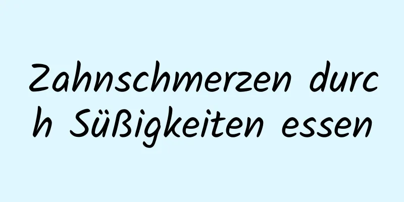 Zahnschmerzen durch Süßigkeiten essen