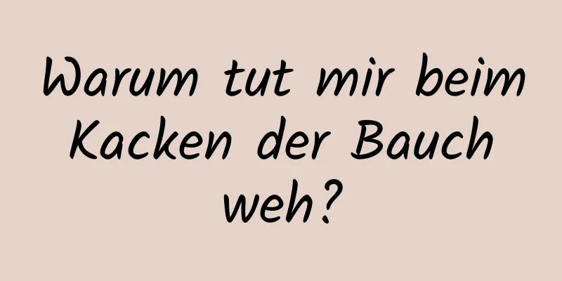 Warum tut mir beim Kacken der Bauch weh?