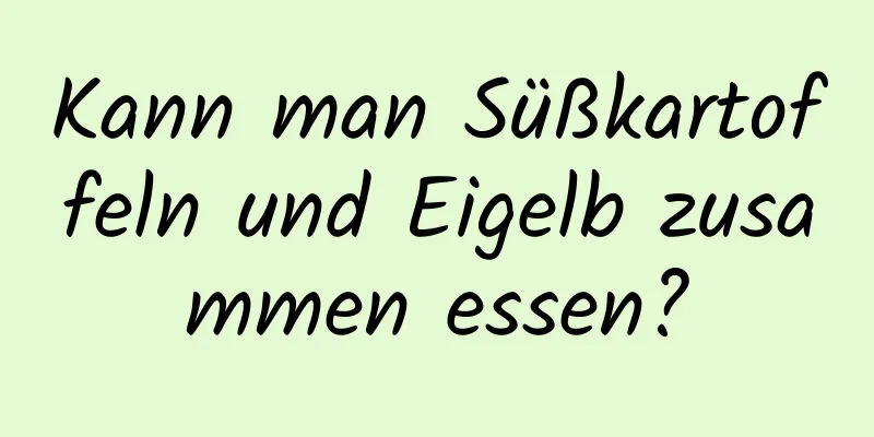 Kann man Süßkartoffeln und Eigelb zusammen essen?