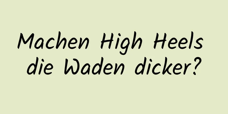 Machen High Heels die Waden dicker?