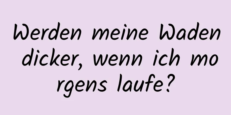 Werden meine Waden dicker, wenn ich morgens laufe?