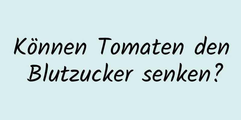 Können Tomaten den Blutzucker senken?