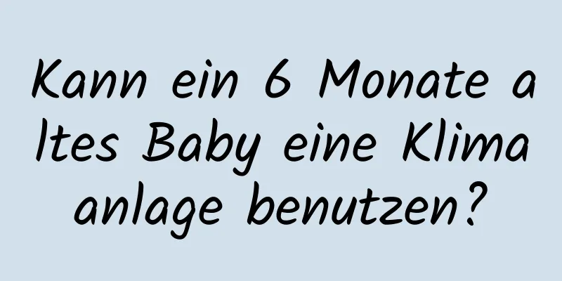 Kann ein 6 Monate altes Baby eine Klimaanlage benutzen?