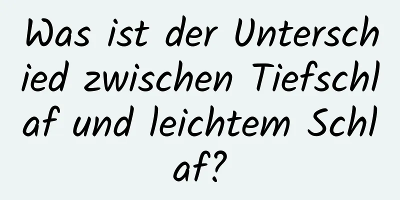 Was ist der Unterschied zwischen Tiefschlaf und leichtem Schlaf?