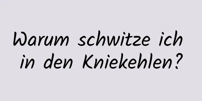 Warum schwitze ich in den Kniekehlen?