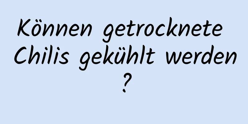 Können getrocknete Chilis gekühlt werden?