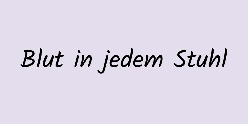 Blut in jedem Stuhl