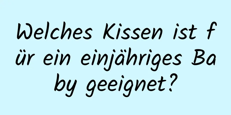 Welches Kissen ist für ein einjähriges Baby geeignet?