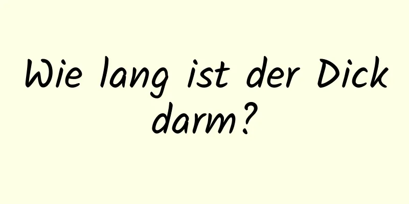 Wie lang ist der Dickdarm?