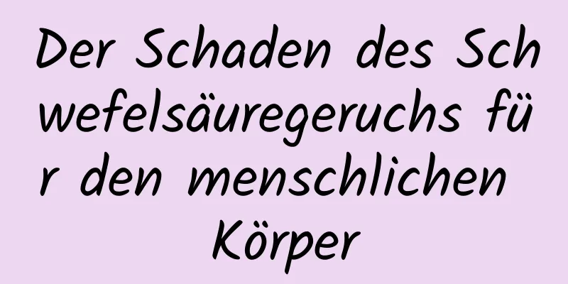 Der Schaden des Schwefelsäuregeruchs für den menschlichen Körper