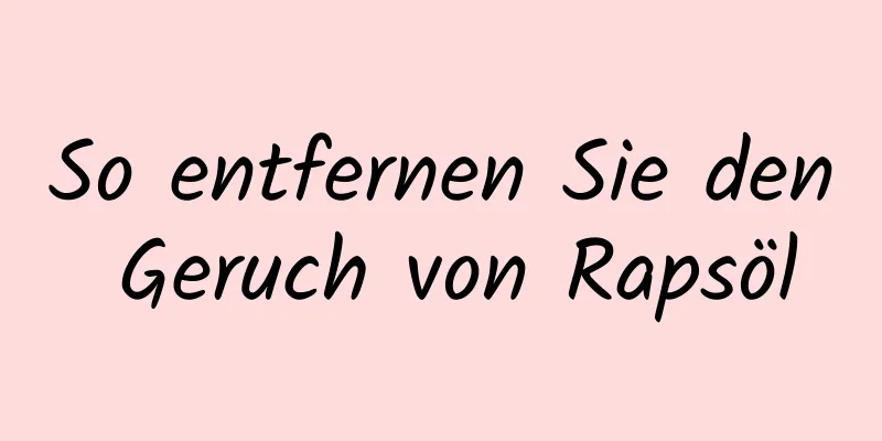 So entfernen Sie den Geruch von Rapsöl