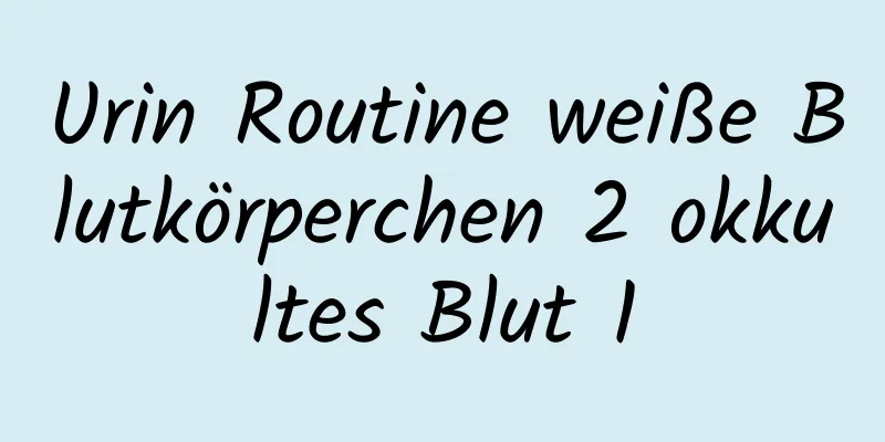 Urin Routine weiße Blutkörperchen 2 okkultes Blut 1