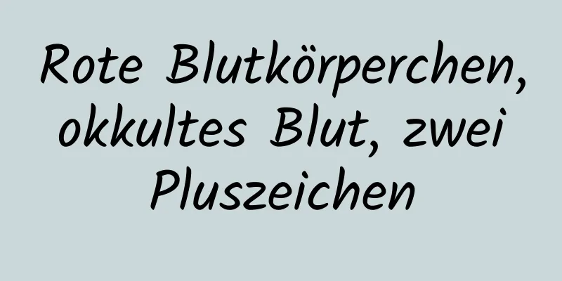 Rote Blutkörperchen, okkultes Blut, zwei Pluszeichen