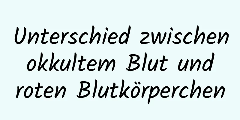 Unterschied zwischen okkultem Blut und roten Blutkörperchen