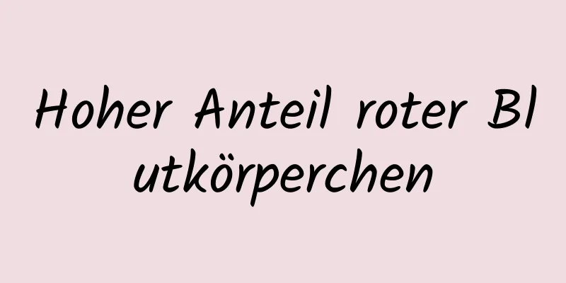 Hoher Anteil roter Blutkörperchen