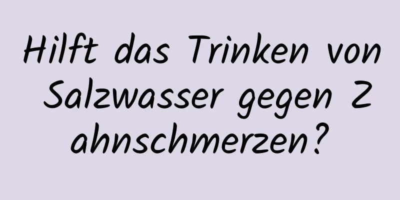Hilft das Trinken von Salzwasser gegen Zahnschmerzen?
