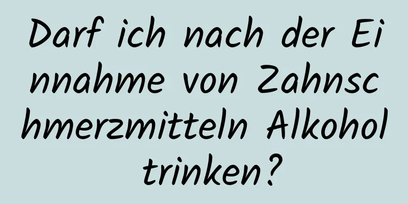 Darf ich nach der Einnahme von Zahnschmerzmitteln Alkohol trinken?