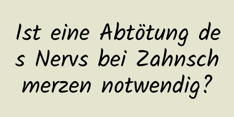 Ist eine Abtötung des Nervs bei Zahnschmerzen notwendig?