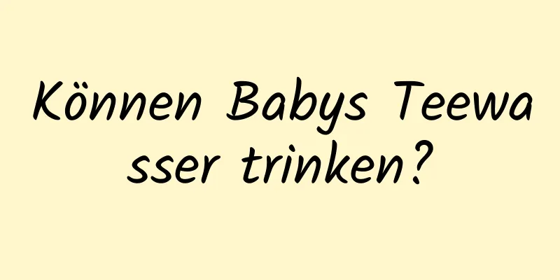 Können Babys Teewasser trinken?