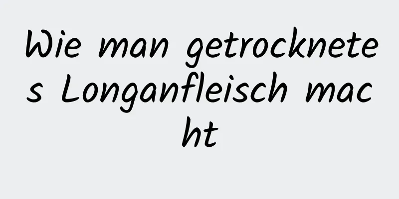 Wie man getrocknetes Longanfleisch macht