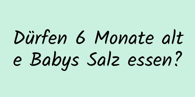 Dürfen 6 Monate alte Babys Salz essen?