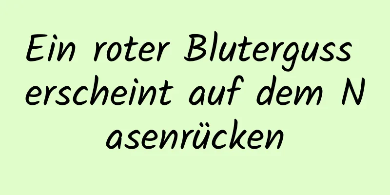 Ein roter Bluterguss erscheint auf dem Nasenrücken